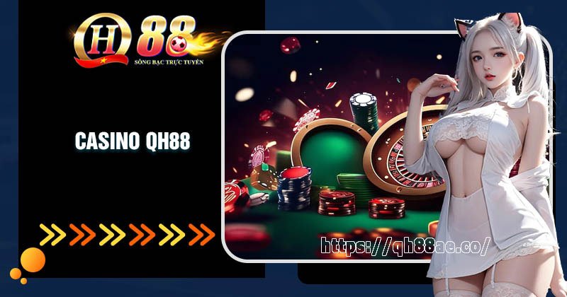 Casino QH88 - Thiên đường giải trí cá cược hàng đầu hiện nay